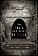 The Blue Ridge Tunnel: A Remarkable Engineering Feat in Antebellum Virginia (Transportation)