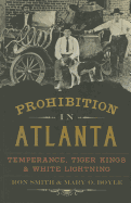 'Prohibition in Atlanta: Temperance, Tiger Kings & White Lightning'