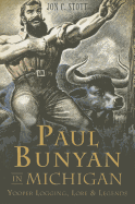 Paul Bunyan in Michigan:: Yooper Logging, Lore & Legends (American Legends)
