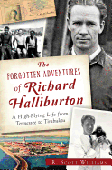 The Forgotten Adventures of Richard Halliburton: A High-Flying Life from Tennessee to Timbuktu