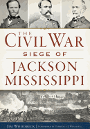 The Civil War Siege of Jackson, Mississippi (Civil War Series)