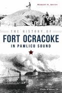 The History of Fort Ocracoke in Pamlico Sound (Civil War Series)