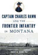 Captain Charles Rawn and the Frontier Infantry in Montana (Military)