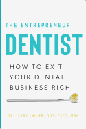 The Entrepreneur Dentist: How to Exit Your Dental Business Rich