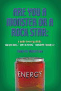 'Are You a Monster or a Rock Star? a Guide to Energy Drinks - How They Work, Why They Work, How to Use Them Safely'