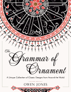 The Grammar of Ornament: All 100 Color Plates from the Folio Edition of the Great Victorian Sourcebook of Historic Design (Dover Pictorial Arch