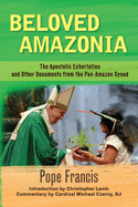 Beloved Amazonia: The Apostolic Exhortation and Other Documents from the Pan-Amazon Synod