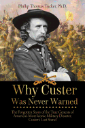'Why Custer Was Never Warned: The Forgotten Story of the True Genesis of America's Most Iconic Military Disaster, Custer's Last Stand'