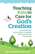 'Teaching Kids to Care for God's Creation: Reflections, Activities and Prayers for Catechists and Families'