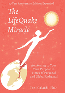 The LifeQuake Miracle: Awakening to Your True Purpose in Times of Personal and Global Upheaval