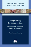 Negotiating the Disabled Body: Representations of Disability in Early Christian Texts (Early Christianity and Its Literature)