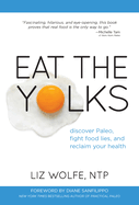 Eat the Yolks: Discover Paleo, Fight Food Lies, an