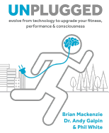 Unplugged: Evolve from Technology to Upgrade Your Fitness, Performance, & Consciousness (1)