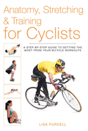 'Anatomy, Stretching & Training for Cyclists: A Step-By-Step Guide to Getting the Most from Your Bicycle Workouts'