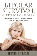 Bipolar Survival Guide For Children: 7 Strategies to Help Your Children Cope With Bipolar Today