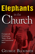 Elephants in the Church: Courageously Confronting Today's Tough and Controversial Issues