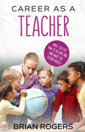Career As A Teacher: What They Do, How to Become One, and What the Future Holds!