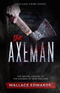 The Axeman: The Brutal History of the Axeman of New Orleans (Cold Case Crime)
