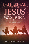 Bethlehem, the Year Jesus Was Born: Unwrapping the Theology Behind Christmas (Organic Faith)