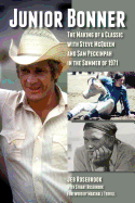 Junior Bonner: The Making of a Classic with Steve McQueen and Sam Peckinpah in the Summer of 1971
