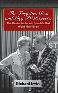 The Forgotten Desi and Lucy TV Projects: The Desilu Series and Specials that Might Have Been (hardback)