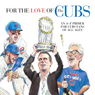 For the Love of the Cubs: An A├óΓé¼ΓÇ£Z Primer for Cubs Fans of All Ages