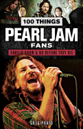 100 Things Pearl Jam Fans Should Know & Do Before They Die (100 Things...Fans Should Know)