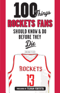 100 Things Rockets Fans Should Know & Do Before They Die (100 Things...Fans Should Know)