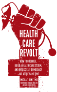 'Health Care Revolt: How to Organize, Build a Health Care System, and Resuscitate Democracy--All at the Same Time'