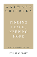 Wayward Children: Finding Peace, Keeping Hope (31-Day Devotionals for Life)