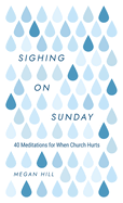 Sighing on Sunday: 40 Meditations for When Church Hurts
