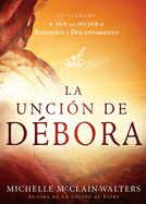 La Unci├â┬│n de D├â┬⌐bora: El llamado a ser una mujer de sabidur├â┬¡a y discernimiento (Spanish Edition)