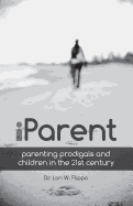 Iparent: Parenting Prodigals and Children in the 21st Century