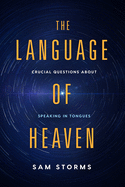 The Language of Heaven: Crucial Questions about Speaking in Tongues