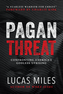 Pagan Threat: Confronting America's Godless Uprising with a Foreword by Charlie Kirk