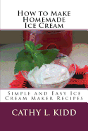 How to Make Homemade Ice Cream: Simple and Easy Ice Cream Maker Recipes
