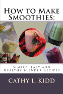 'How to Make Smoothies: Simple, Easy and Healthy Blender Recipes'