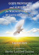 God's Provision and Agreement for Whosoever Will... by Faith Study Guide: Salvation