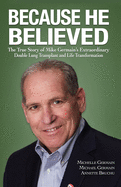 Because He Believed: The True Story of Mike Germain's Extraordinary Double Lung Transplant and Life Transformation
