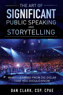 The Art Of Significant Public Speaking And Storytelling (The Art of Significance) (Volume 5)