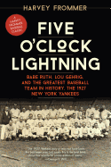 'Five O'Clock Lightning: Babe Ruth, Lou Gehrig, and the Greatest Baseball Team in History, the 1927 New York Yankees'