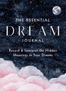 The Essential Dream Journal: Record & Interpret the Hidden Meanings in Your Dreams (Volume 9) (Everyday Inspiration Journals, 9)