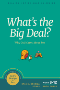 What's the Big Deal?: Why God Cares about Sex (God's Design for Sex)