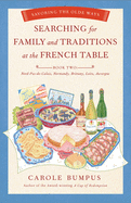 Searching for Family and Traditions at the French Table: Book Two Nord-Pas-de-Calais, Normandy, Brittany, Loire and Auvergne: Savoring the Olde Ways