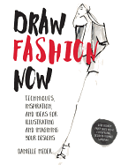 'Draw Fashion Now: Techniques, Inspiration, and Ideas for Illustrating and Imagining Your Designs - With Fashion Paper Dolls and a Custom'