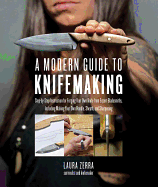A Modern Guide to Knifemaking: Step-by-step instruction for forging your own knife from expert bladesmiths, including making your own handle, sheath and sharpening