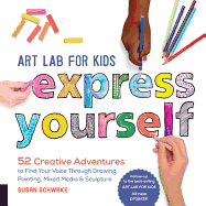 'Art Lab for Kids: Express Yourself: 52 Creative Adventures to Find Your Voice Through Drawing, Painting, Mixed Media, and Sculpture'