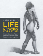'Life Drawing for Artists: Understanding Figure Drawing Through Poses, Postures, and Lighting'