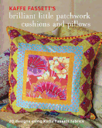 Kaffe Fassett's Brilliant Little Patchwork Cushions and Pillows: 20 patchwork projects using Kaffe Fassett fabrics