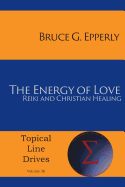 The Energy of Love: Reiki and Christian Healing (Topical Line Drives)